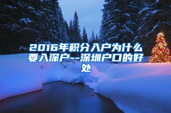 2016年积分入户为什么要入深户--深圳户口的好处