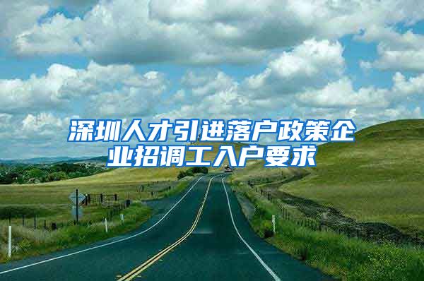 深圳人才引进落户政策企业招调工入户要求