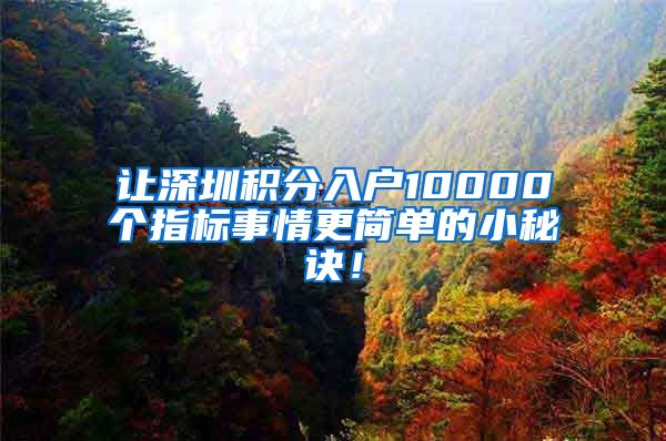 让深圳积分入户10000个指标事情更简单的小秘诀！