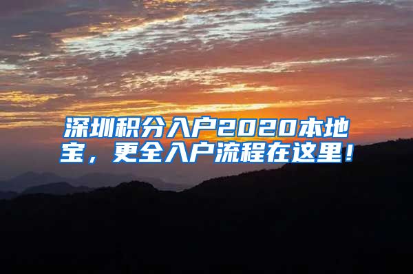 深圳积分入户2020本地宝，更全入户流程在这里！