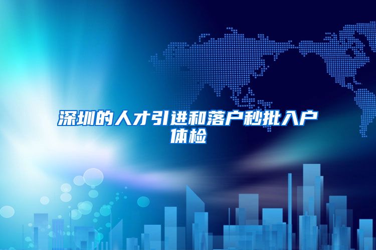 深圳的人才引进和落户秒批入户体检