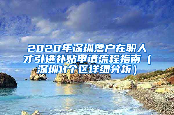2020年深圳落户在职人才引进补贴申请流程指南（深圳11个区详细分析）
