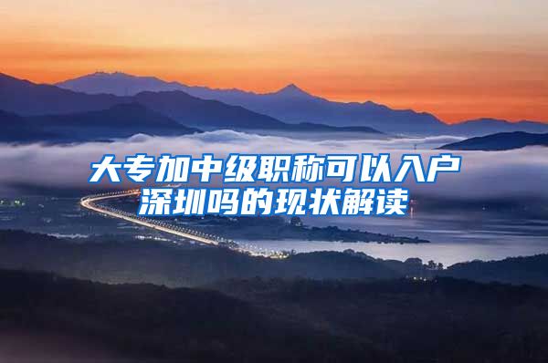 大专加中级职称可以入户深圳吗的现状解读
