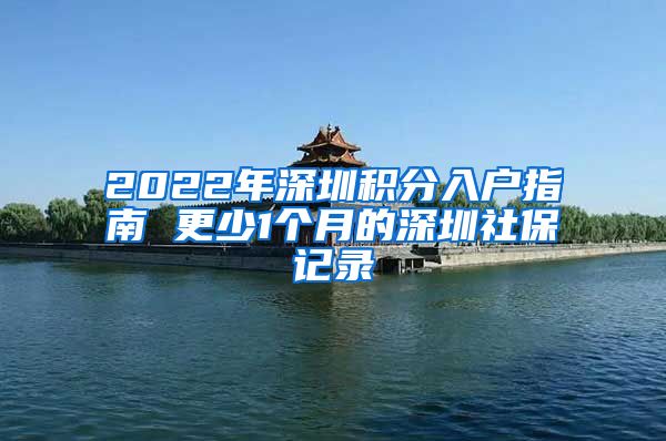 2022年深圳积分入户指南 更少1个月的深圳社保记录