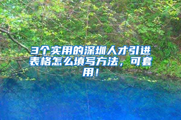 3个实用的深圳人才引进表格怎么填写方法，可套用！