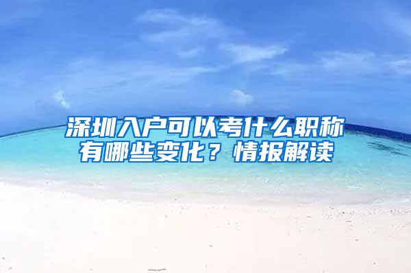 深圳入户可以考什么职称有哪些变化？情报解读