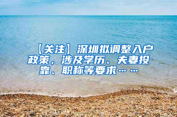 【关注】深圳拟调整入户政策，涉及学历、夫妻投靠、职称等要求……