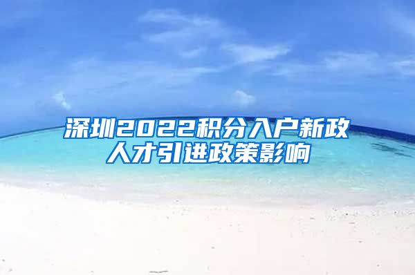 深圳2022积分入户新政人才引进政策影响