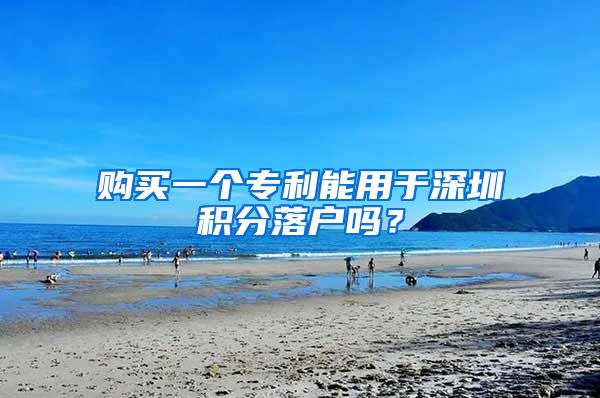 购买一个专利能用于深圳积分落户吗？