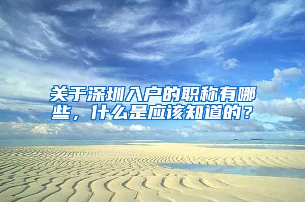 关于深圳入户的职称有哪些，什么是应该知道的？