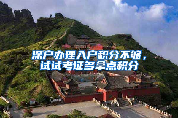 深户办理入户积分不够，试试考证多拿点积分