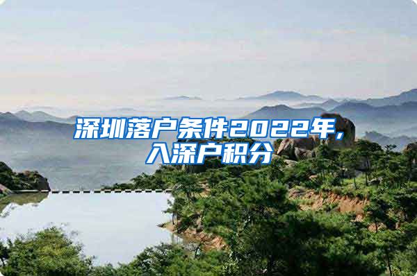 深圳落户条件2022年,入深户积分
