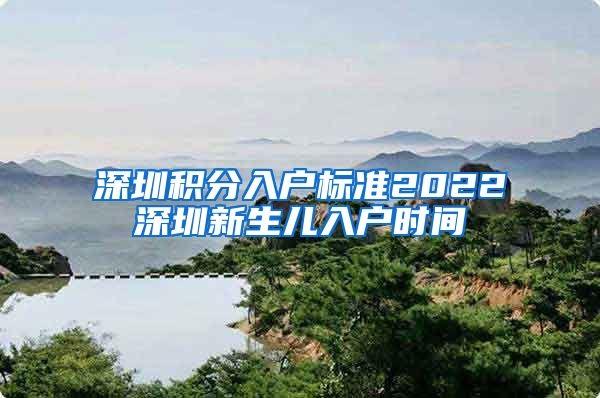 深圳积分入户标准2022深圳新生儿入户时间
