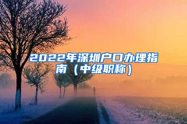 2022年深圳户口办理指南（中级职称）