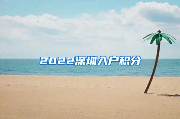 2022深圳入户积分