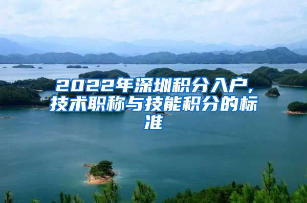 2022年深圳积分入户,技术职称与技能积分的标准