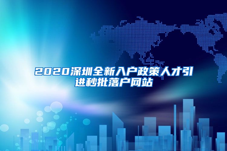 2020深圳全新入户政策人才引进秒批落户网站