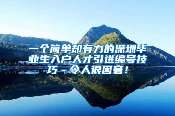一个简单却有力的深圳毕业生入户人才引进编号技巧－令人很困窘！