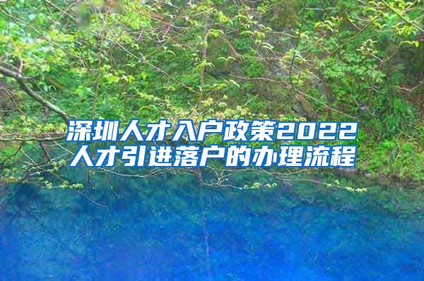 深圳人才入户政策2022人才引进落户的办理流程