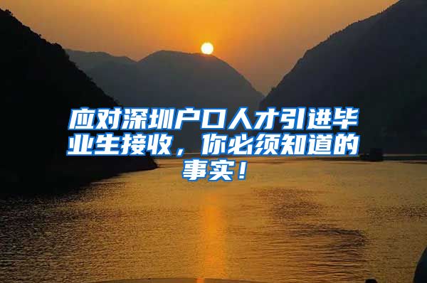 应对深圳户口人才引进毕业生接收，你必须知道的事实！