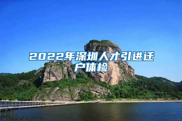 2022年深圳人才引进迁户体检