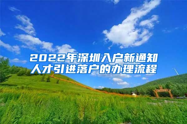 2022年深圳入户新通知人才引进落户的办理流程