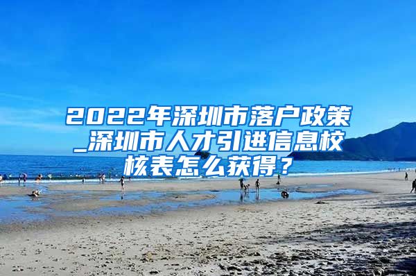 2022年深圳市落户政策_深圳市人才引进信息校核表怎么获得？