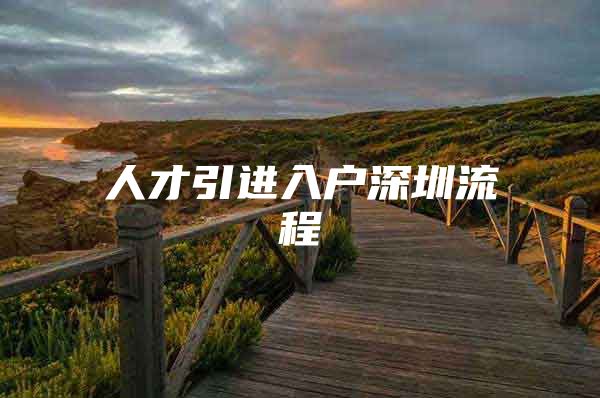 人才引进入户深圳流程