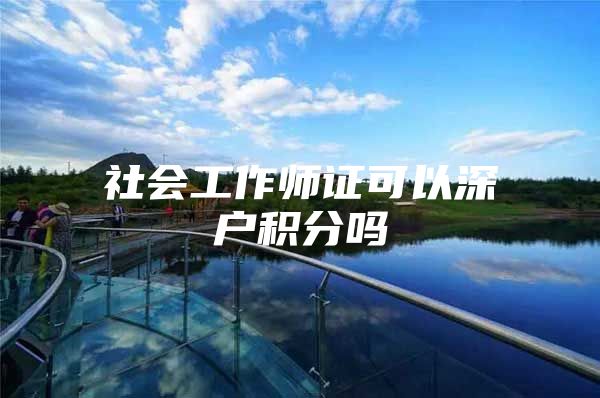 社会工作师证可以深户积分吗