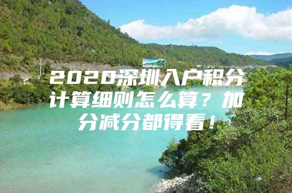 2020深圳入户积分计算细则怎么算？加分减分都得看！