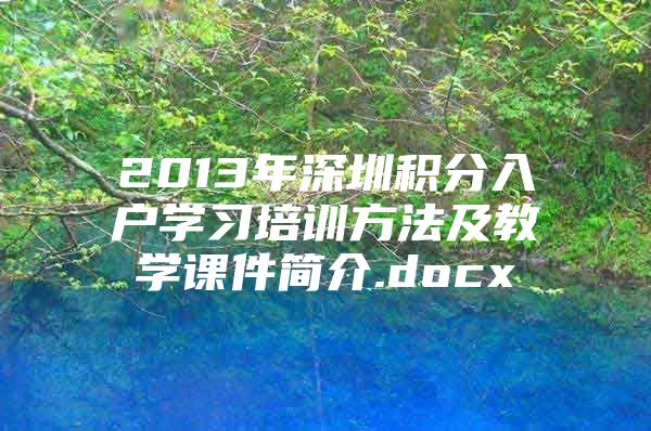 2013年深圳积分入户学习培训方法及教学课件简介.docx