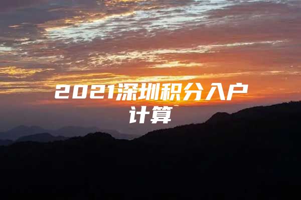 2021深圳积分入户计算