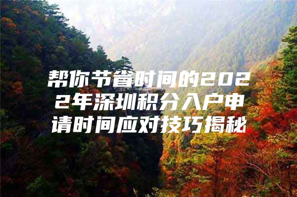 帮你节省时间的2022年深圳积分入户申请时间应对技巧揭秘