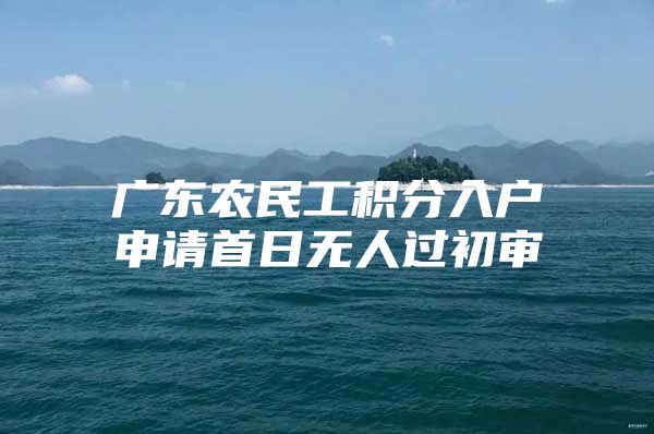 广东农民工积分入户申请首日无人过初审