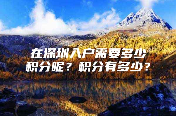 在深圳入户需要多少积分呢？积分有多少？