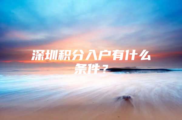 深圳积分入户有什么条件？