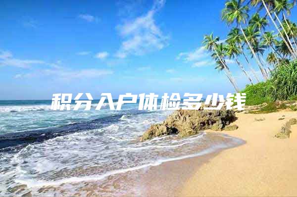 积分入户体检多少钱