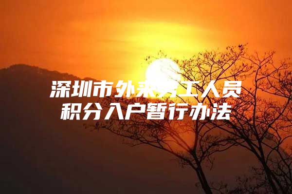 深圳市外来务工人员积分入户暂行办法