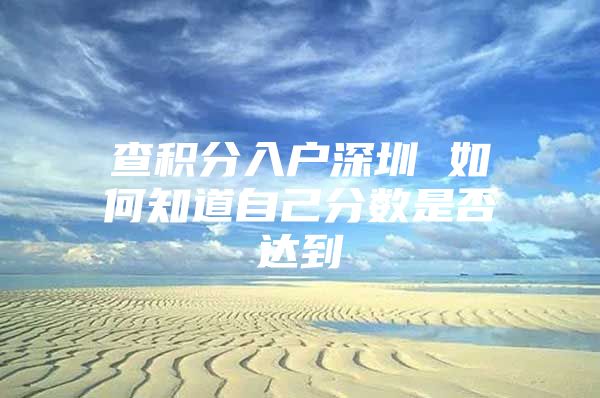 查积分入户深圳 如何知道自己分数是否达到