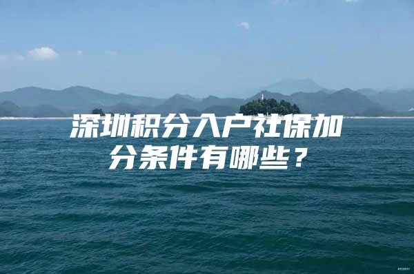 深圳积分入户社保加分条件有哪些？