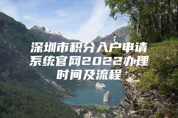 深圳市积分入户申请系统官网2022办理时间及流程