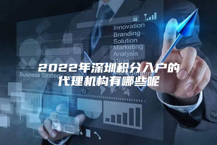 2022年深圳积分入户的代理机构有哪些呢