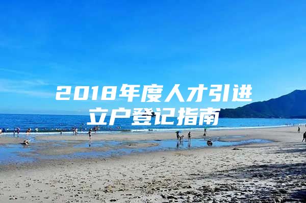 2018年度人才引进立户登记指南