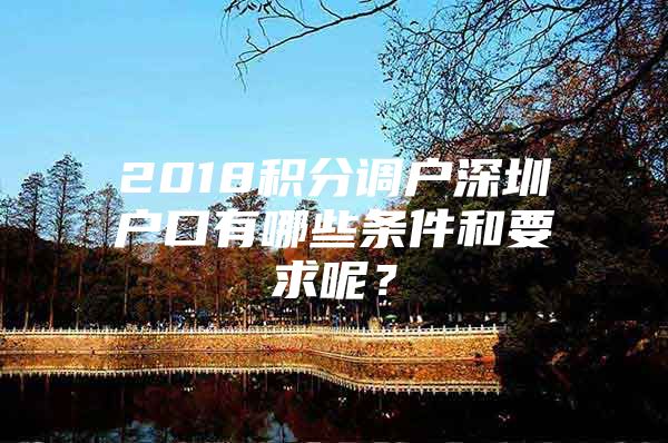 2018积分调户深圳户口有哪些条件和要求呢？