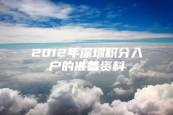 2012年深圳积分入户的准备资料