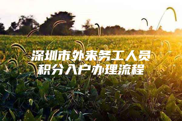 深圳市外来务工人员积分入户办理流程