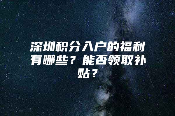 深圳积分入户的福利有哪些？能否领取补贴？