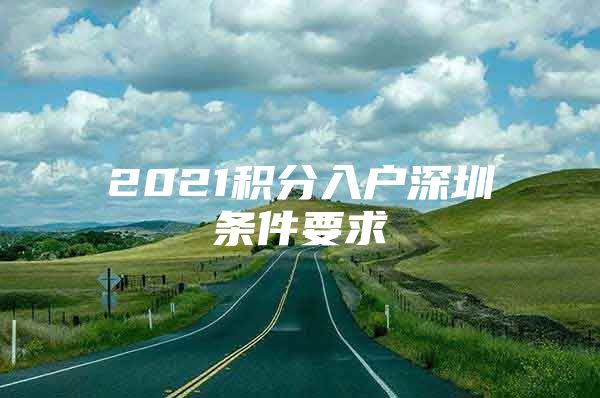 2021积分入户深圳条件要求
