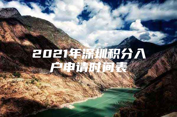 2021年深圳积分入户申请时间表