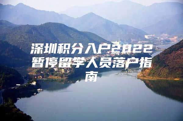 深圳积分入户2022暂停留学人员落户指南